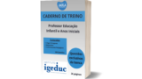 CADERNO DE TREINO/PROFESSOR EDUCAÇÃO INFANTIL E ANOS INICIAIS/IGEDUC